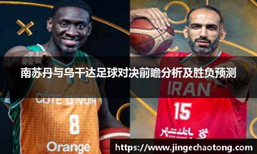 南苏丹与乌干达足球对决前瞻分析及胜负预测