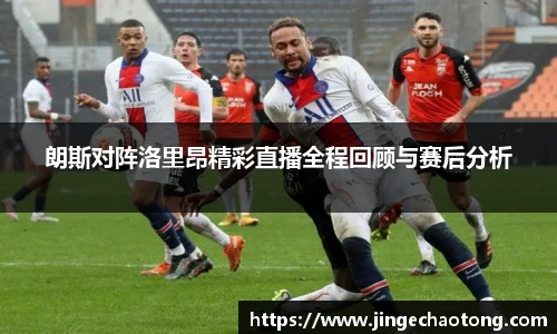 朗斯对阵洛里昂精彩直播全程回顾与赛后分析