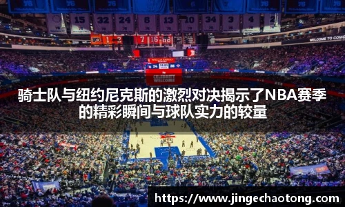 骑士队与纽约尼克斯的激烈对决揭示了NBA赛季的精彩瞬间与球队实力的较量